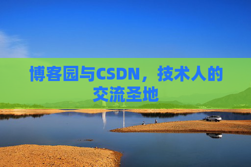 博客园与CSDN，技术人的交流圣地